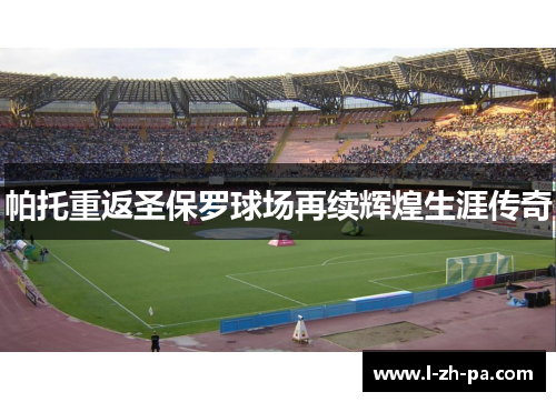 帕托重返圣保罗球场再续辉煌生涯传奇 帕托重返圣保罗球场再续辉煌生涯传奇